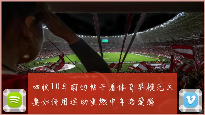 回收10年前的帖子看体育界模范夫妻如何用运动重燃中年恋爱感