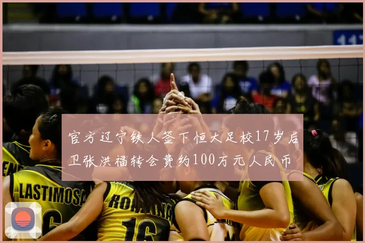 官方辽宁铁人签下恒大足校17岁后卫张洪福转会费约100万元人民币