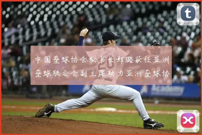 中国垒球协会秘书长郑璐获任亚洲垒球联合会副主席助力亚洲垒球协同发展